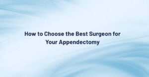 how-to-choose-the-best-surgeon-for-your-appendectomy